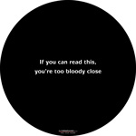 If You Can Read This You Are Too Bloody Close